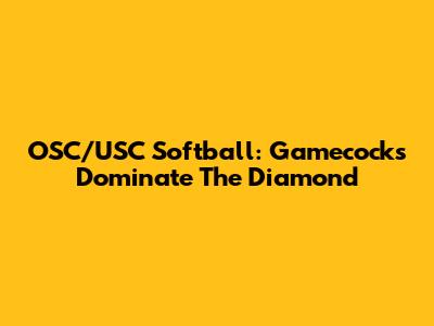 OSC/USC Softball: Gamecocks Dominate The Diamond