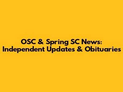 OSC & Spring SC News: Independent Updates & Obituaries