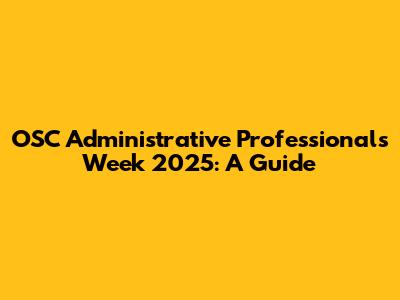 OSC Administrative Professionals Week 2025: A Guide