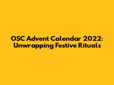 OSC Advent Calendar 2022: Unwrapping Festive Rituals