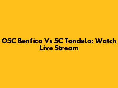 OSC Benfica Vs SC Tondela: Watch Live Stream