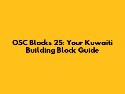 OSC Blocks 25: Your Kuwaiti Building Block Guide