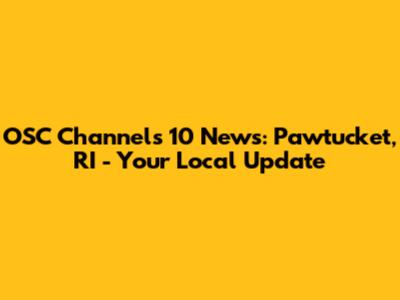 OSC Channels 10 News: Pawtucket, RI - Your Local Update