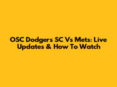 OSC Dodgers SC Vs Mets: Live Updates & How To Watch