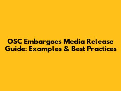 OSC Embargoes Media Release Guide: Examples & Best Practices