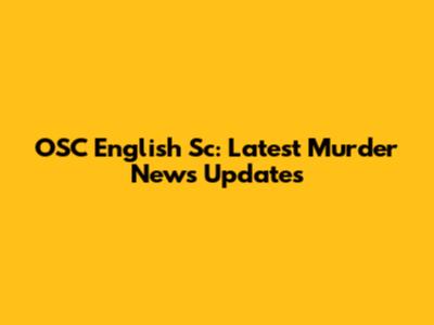 OSC English Sc: Latest Murder News Updates