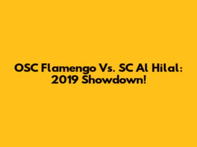 OSC Flamengo Vs. SC Al Hilal: 2019 Showdown!