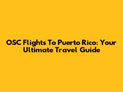 OSC Flights To Puerto Rico: Your Ultimate Travel Guide