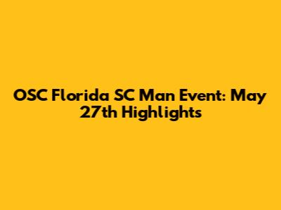 OSC Florida SC Man Event: May 27th Highlights