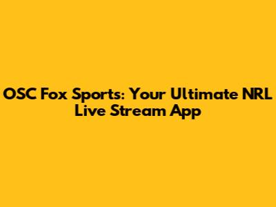 OSC Fox Sports: Your Ultimate NRL Live Stream App