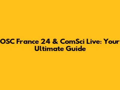 OSC France 24 & ComSci Live: Your Ultimate Guide