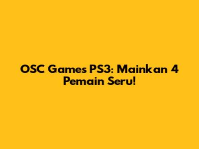 OSC Games PS3: Mainkan 4 Pemain Seru!