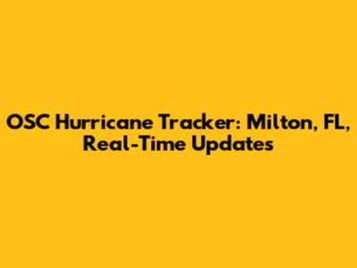 OSC Hurricane Tracker: Milton, FL, Real-Time Updates