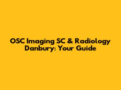 OSC Imaging SC & Radiology Danbury: Your Guide
