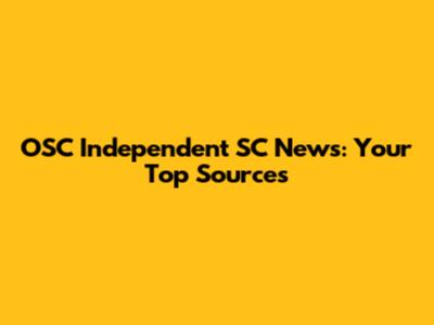 OSC Independent SC News: Your Top Sources