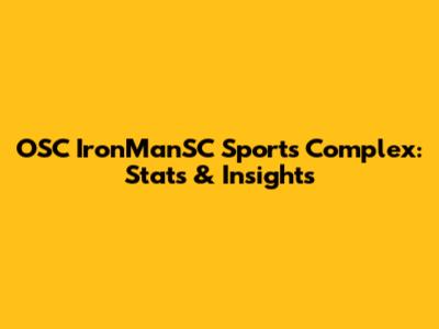 OSC IronManSC Sports Complex: Stats & Insights