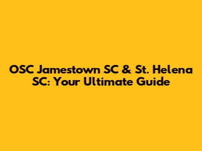 OSC Jamestown SC & St. Helena SC: Your Ultimate Guide
