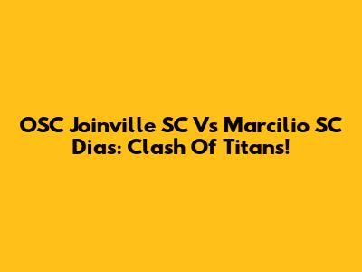OSC Joinville SC Vs Marcilio SC Dias: Clash Of Titans!