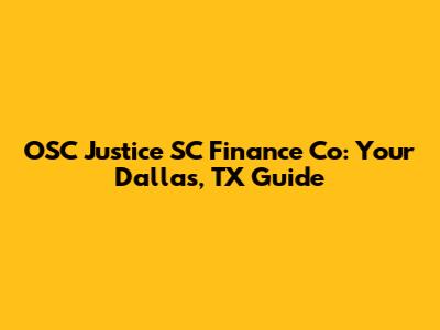 OSC Justice SC Finance Co: Your Dallas, TX Guide