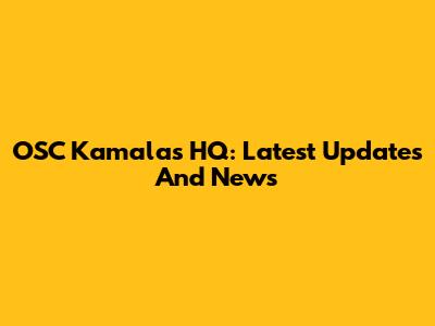 OSC Kamalas HQ: Latest Updates And News
