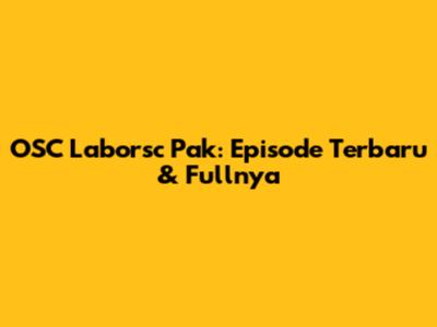 OSC Laborsc Pak: Episode Terbaru & Fullnya