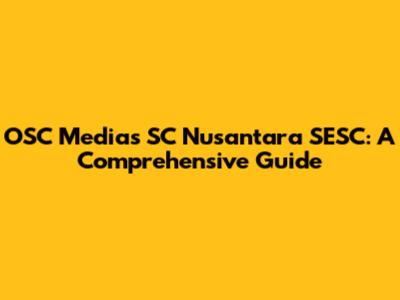 OSC Medias SC Nusantara SESC: A Comprehensive Guide