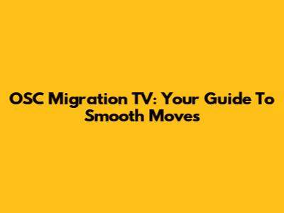 OSC Migration TV: Your Guide To Smooth Moves