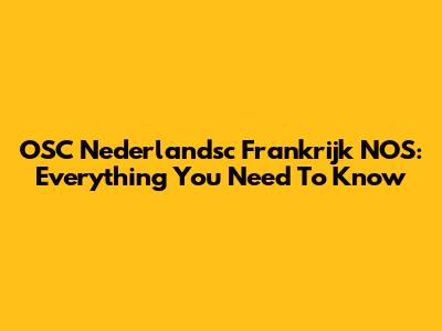 OSC Nederlandsc Frankrijk NOS: Everything You Need To Know