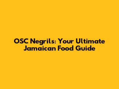 OSC Negril's: Your Ultimate Jamaican Food Guide