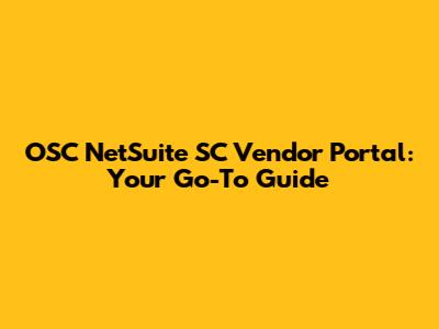 OSC NetSuite SC Vendor Portal: Your Go-To Guide