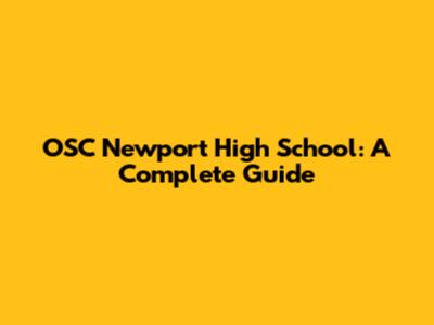 OSC Newport High School: A Complete Guide