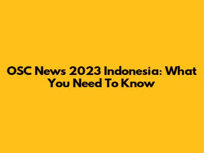 OSC News 2023 Indonesia: What You Need To Know