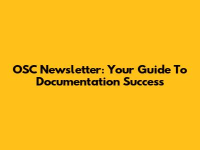 OSC Newsletter: Your Guide To Documentation Success