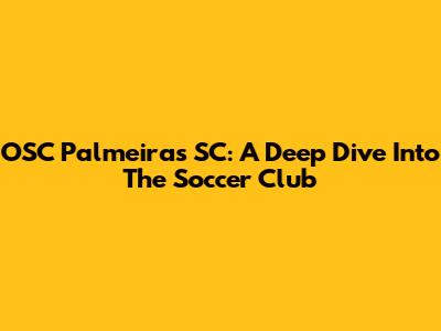 OSC Palmeiras SC: A Deep Dive Into The Soccer Club
