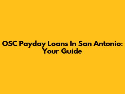 OSC Payday Loans In San Antonio: Your Guide