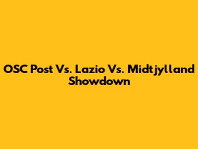 OSC Post Vs. Lazio Vs. Midtjylland Showdown