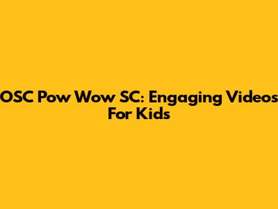 OSC Pow Wow SC: Engaging Videos For Kids