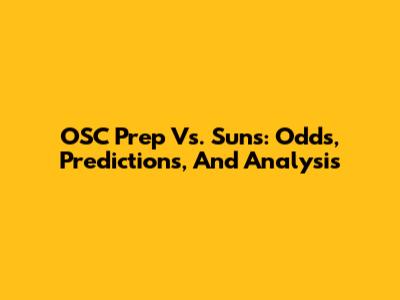 OSC Prep Vs. Suns: Odds, Predictions, And Analysis
