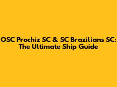 OSC Prochiz SC & SC Brazilians SC: The Ultimate Ship Guide