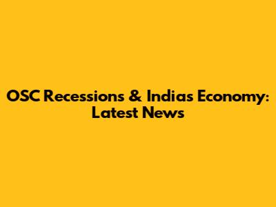 OSC Recessions & India's Economy: Latest News