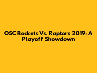 OSC Rockets Vs. Raptors 2019: A Playoff Showdown