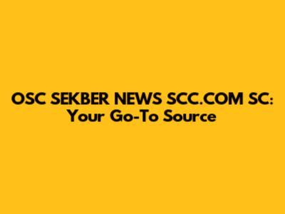 OSC SEKBER NEWS SCC.COM SC: Your Go-To Source
