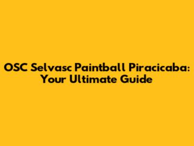 OSC Selvasc Paintball Piracicaba: Your Ultimate Guide