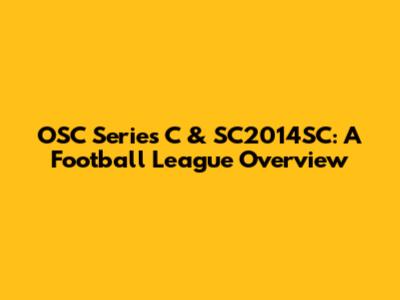 OSC Series C & SC2014SC: A Football League Overview