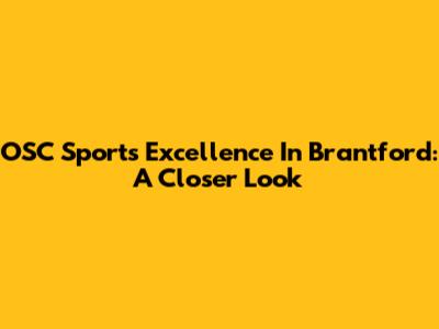 OSC Sports Excellence In Brantford: A Closer Look