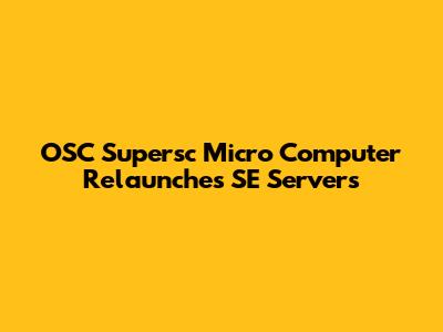 OSC Supersc Micro Computer Relaunches SE Servers