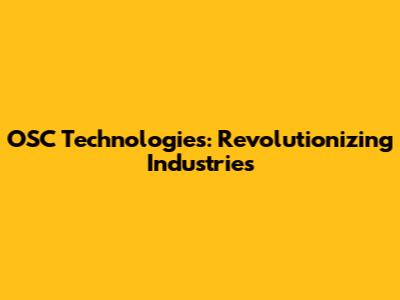OSC Technologies: Revolutionizing Industries