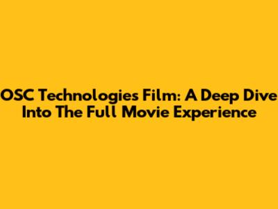OSC Technologies Film: A Deep Dive Into The Full Movie Experience