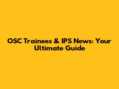 OSC Trainees & IPS News: Your Ultimate Guide