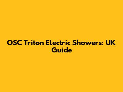 OSC Triton Electric Showers: UK Guide